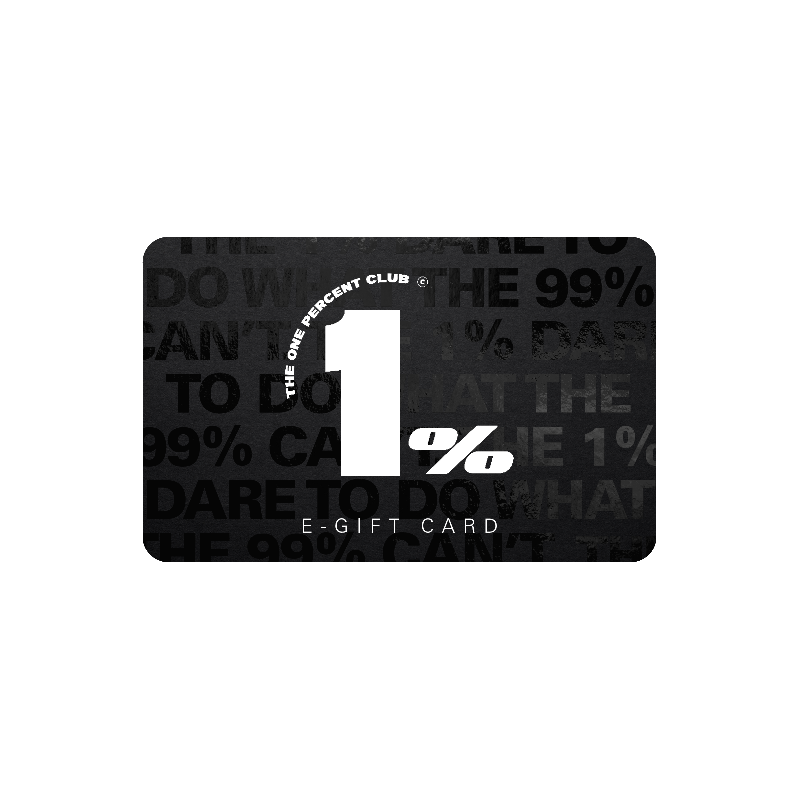 The text on the gift card reads: THE ONE PERCENT CLUB. 1%. E-GIFT CARD. There is also a background pattern with faint, partially visible text, which includes phrases like: "THE 1% DARE TO DO WHAT THE 99% CAN'T."