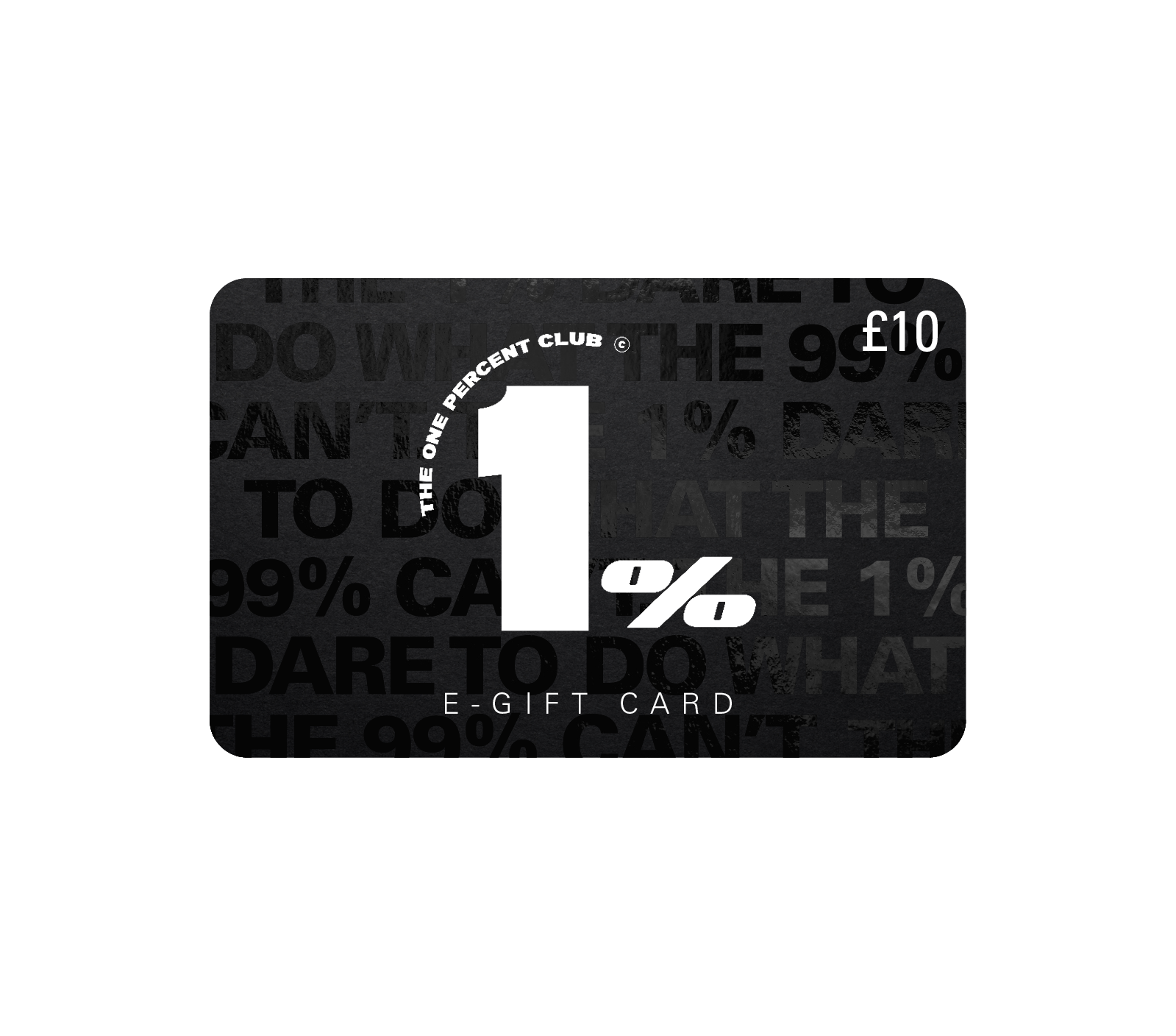 The text on the gift card reads: THE ONE PERCENT CLUB. 1%. E-GIFT CARD. £10. There is also a background pattern with faint, partially visible text, which includes phrases like: "THE 1% DARE TO DO WHAT THE 99% CAN'T."
